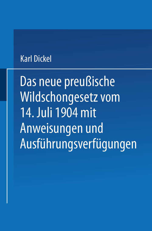 Book cover of Das neue preußische Wildschongesetz vom 14. Juli 1904 mit Anweisungen und Ausführungsverfügungen (1906)