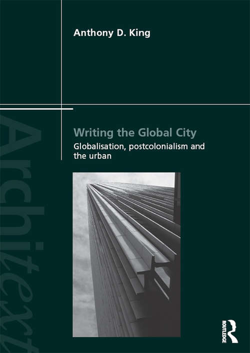 Book cover of Writing the Global City: Globalisation, Postcolonialism and the Urban (Architext)
