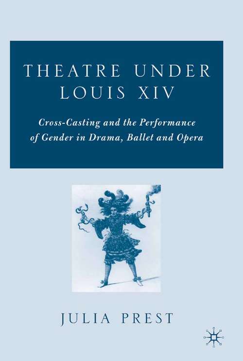 Book cover of Theatre Under Louis XIV: Cross-Casting and the Performance of Gender in Drama, Ballet and Opera (2006)