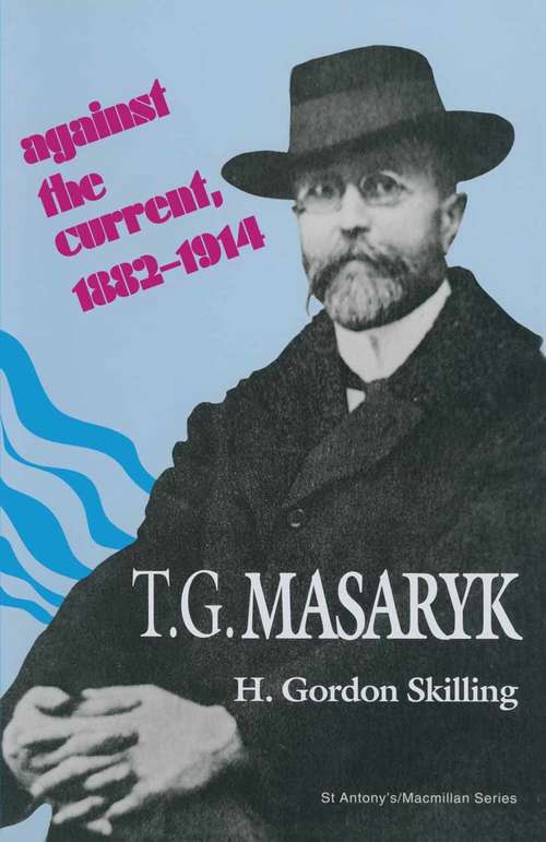 Book cover of T. G. Masaryk: Against the Current, 1882–1914 (1st ed. 1994) (St Antony's Series)