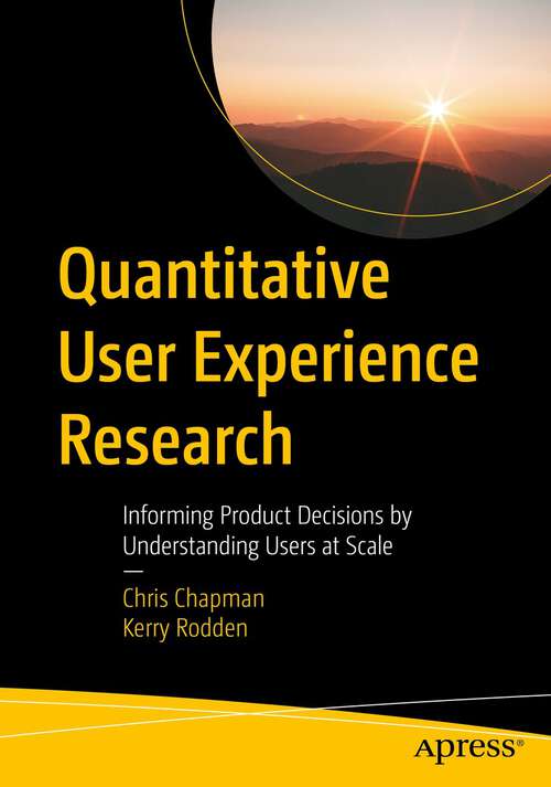 Book cover of Quantitative User Experience Research: Informing Product Decisions by Understanding Users at Scale (1st ed.)