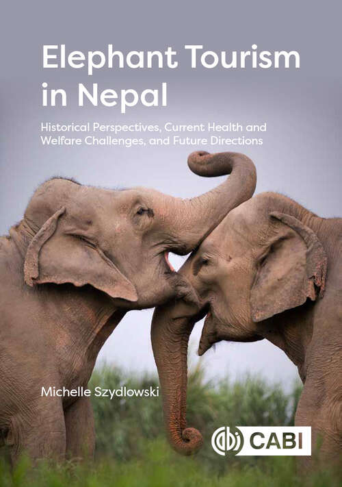 Book cover of Elephant Tourism in Nepal: Historical Perspectives, Current Health and Welfare Challenges, and Future Directions