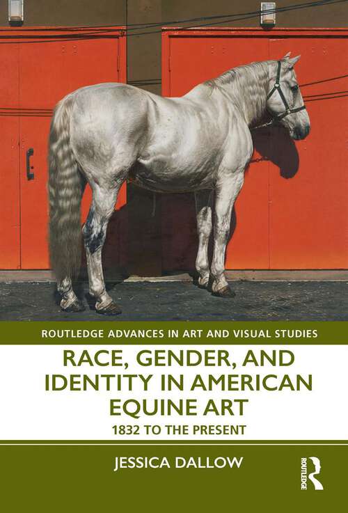 Book cover of Race, Gender, and Identity in American Equine Art: 1832 to the Present (Routledge Advances in Art and Visual Studies)