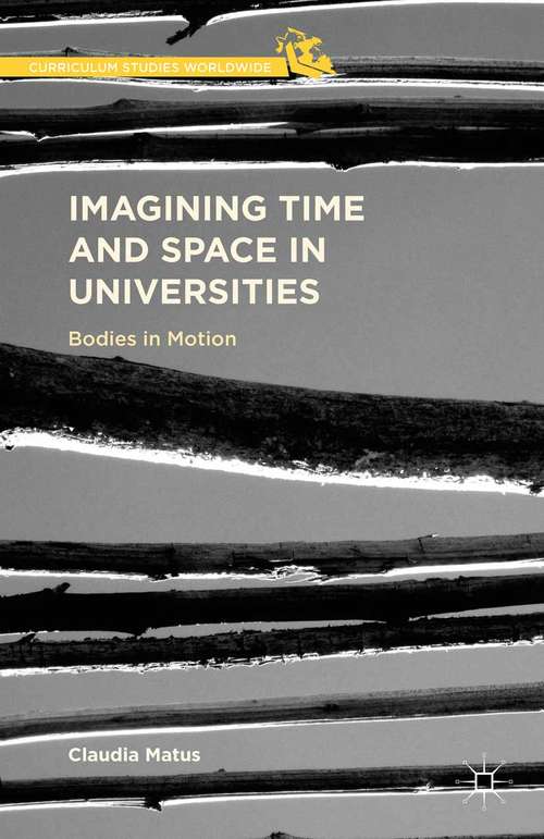 Book cover of Imagining Time and Space in Universities: Bodies in Motion (1st ed. 2016) (Curriculum Studies Worldwide)
