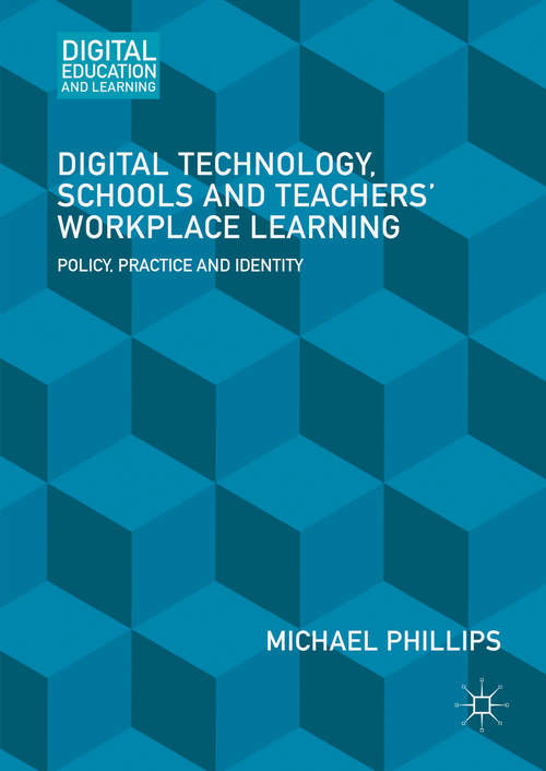 Book cover of Digital Technology, Schools and Teachers' Workplace Learning: Policy, Practice and Identity (1st ed. 2016) (Digital Education and Learning)