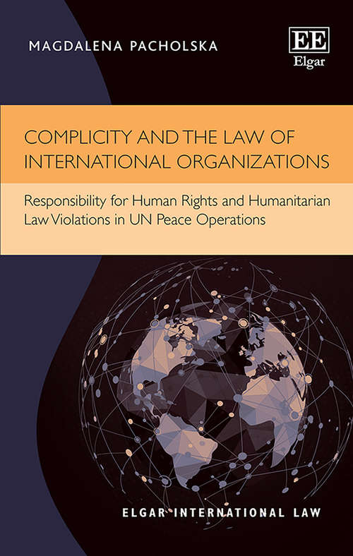 Book cover of Complicity and the Law of International Organizations: Responsibility for Human Rights and Humanitarian Law Violations in UN Peace Operations (Elgar International Law series)