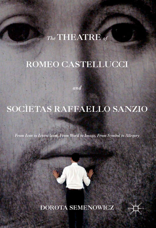 Book cover of The Theatre of Romeo Castellucci and Socìetas Raffaello Sanzio: From Icon to Iconoclasm, From Word to Image, From Symbol to Allegory (1st ed. 2016)
