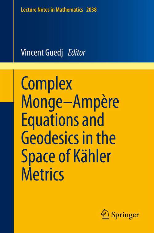 Book cover of Complex Monge–Ampère Equations and Geodesics in the Space of Kähler Metrics (2012) (Lecture Notes in Mathematics #2038)