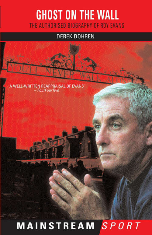 Book cover of Ghost on the Wall: The Authorised Biography of Roy Evans (Mainstream Sport Ser. (PDF))