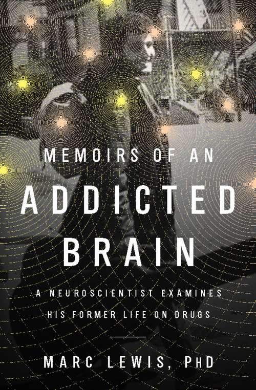 Book cover of Memoirs of an Addicted Brain: A Neuroscientist Examines his Former Life on Drugs