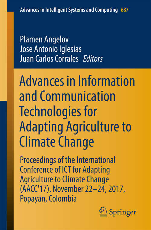 Book cover of Advances in Information and Communication Technologies for Adapting Agriculture to Climate Change: Proceedings of the International Conference of ICT for Adapting Agriculture to Climate Change (AACC'17), November 22-24, 2017, Popayán, Colombia (Advances in Intelligent Systems and Computing #687)