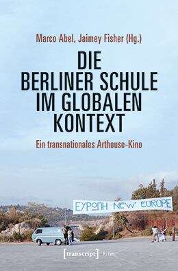 Book cover of Die Berliner Schule im globalen Kontext: Ein transnationales Arthouse-Kino (Film)