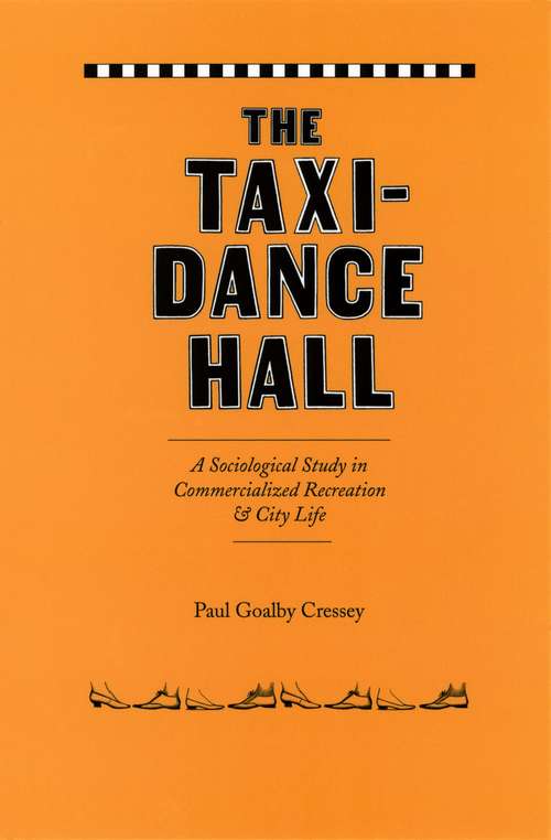 Book cover of The Taxi-Dance Hall: A Sociological Study in Commercialized Recreation and City  Life (University of Chicago Sociological Series: No. 76)