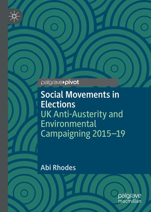 Book cover of Social Movements in Elections: UK Anti-Austerity and Environmental Campaigning 2015-19 (1st ed. 2021)