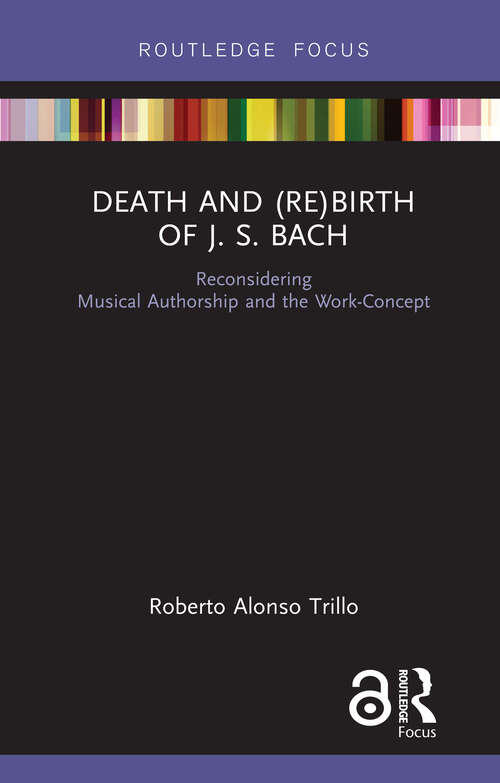 Book cover of Death and (Re) Birth of J.S. Bach: Reconsidering Musical Authorship and the Work-Concept
