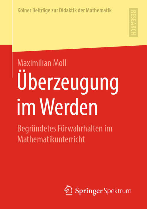 Book cover of Überzeugung im Werden: Begründetes Fürwahrhalten im Mathematikunterricht (1. Aufl. 2020) (Kölner Beiträge zur Didaktik der Mathematik)