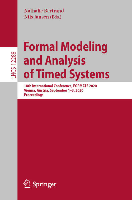 Book cover of Formal Modeling and Analysis of Timed Systems: 18th International Conference, FORMATS 2020, Vienna, Austria, September 1–3, 2020, Proceedings (1st ed. 2020) (Lecture Notes in Computer Science #12288)