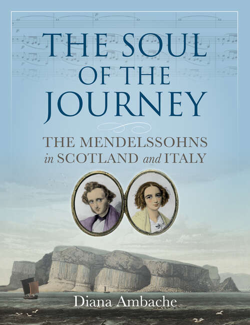 Book cover of The Soul of the Journey: The Mendelssohns in Scotland and Italy