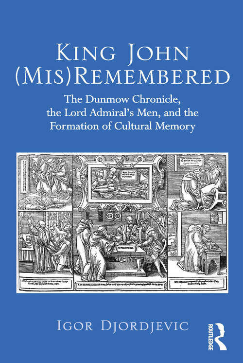 Book cover of King John (Mis)Remembered: The Dunmow Chronicle, The Lord Admiral's Men, And The Formation Of Cultural Memory