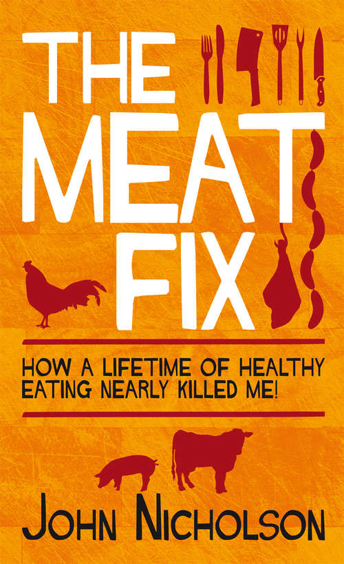 Book cover of The Meat Fix: How a lifetime of healthy eating nearly killed me!