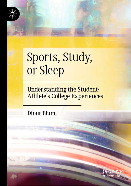 Book cover of Sports, Study, or Sleep: Understanding the Student-Athlete's College Experiences (1st ed. 2020)