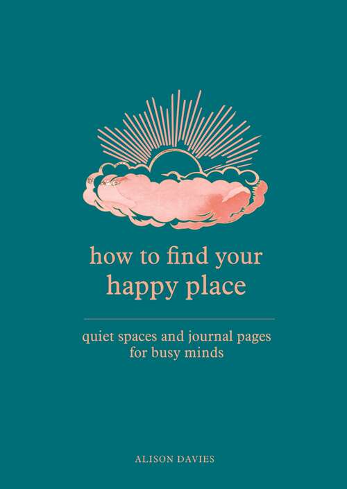 Book cover of How to Find Your Happy Place: Quiet Spaces and Journal Pages for Busy Minds