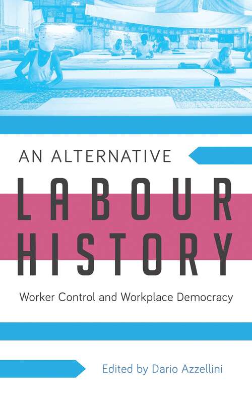 Book cover of An Alternative Labour History: Worker Control and Workplace Democracy