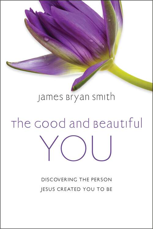 Book cover of The Good and Beautiful You: Discovering the Person Jesus Created You to Be