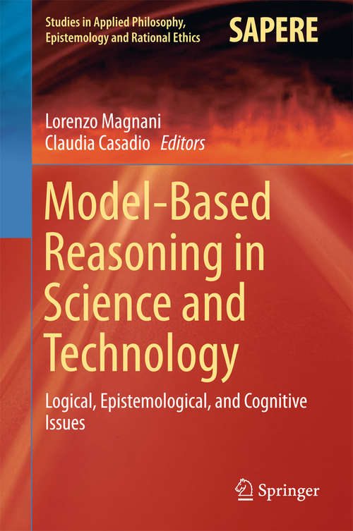 Book cover of Model-Based Reasoning in Science and Technology: Logical, Epistemological, and Cognitive Issues (1st ed. 2016) (Studies in Applied Philosophy, Epistemology and Rational Ethics #27)