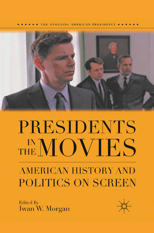Book cover of Presidents in the Movies: American History and Politics on Screen (2011) (The Evolving American Presidency)
