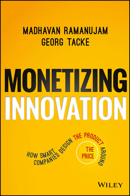 Book cover of Monetizing Innovation: How Smart Companies Design the Product Around the Price