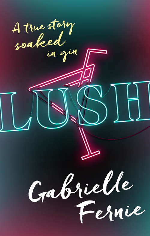 Book cover of Lush: A True Story, Soaked in Gin
