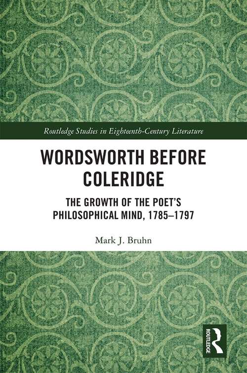 Book cover of Wordsworth Before Coleridge: The Growth of the Poet’s Philosophical Mind, 1785-1797 (Routledge Studies in Eighteenth-Century Literature)