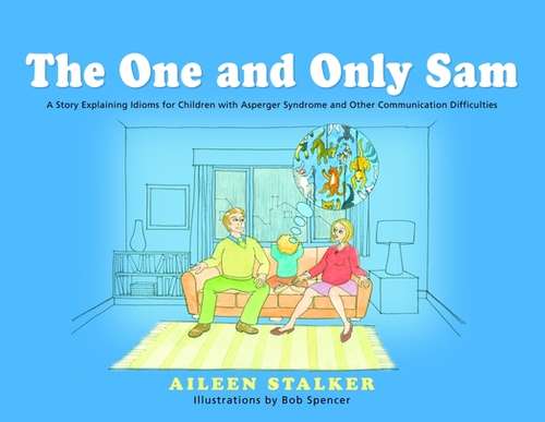 Book cover of The One and Only Sam: A Story Explaining Idioms for Children with Asperger Syndrome and Other Communication Difficulties (PDF)