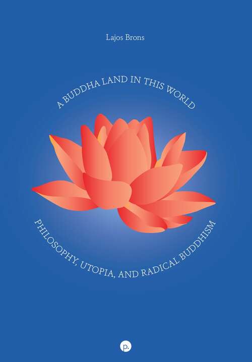 Book cover of A Buddha Land in This World: Philosophy, Utopia, and Radical Buddhism