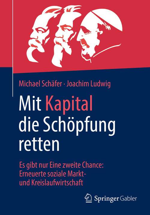 Book cover of Mit Kapital die Schöpfung retten: Es gibt nur Eine zweite Chance:  Erneuerte soziale Markt- und Kreislaufwirtschaft (1. Aufl. 2022)