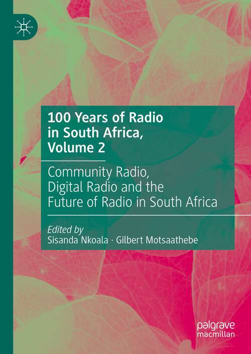 Book cover of 100 Years of Radio in South Africa, Volume 2: Community Radio, Digital Radio and the Future of Radio in South Africa (1st ed. 2024)