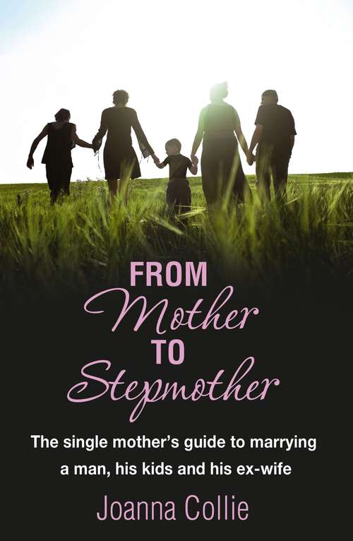 Book cover of From Mother To Stepmother: The single mother's guide to marrying a man, his kids and his ex-wife
