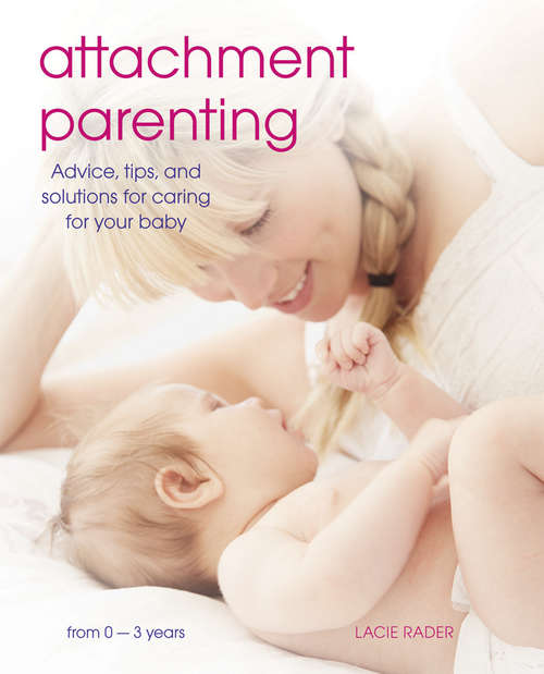 Book cover of Attachment Parenting: Advice, Tips and Solutions for Caring for Your Baby