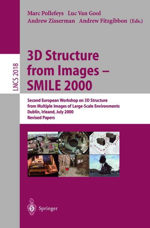 Book cover of 3D Structure from Images - SMILE 2000: Second European Workshop on 3D Structure from Multiple Images of Large-Scale Environments Dublin, Ireland, July 12, 2000, Revised Papers (2001) (Lecture Notes in Computer Science #2018)