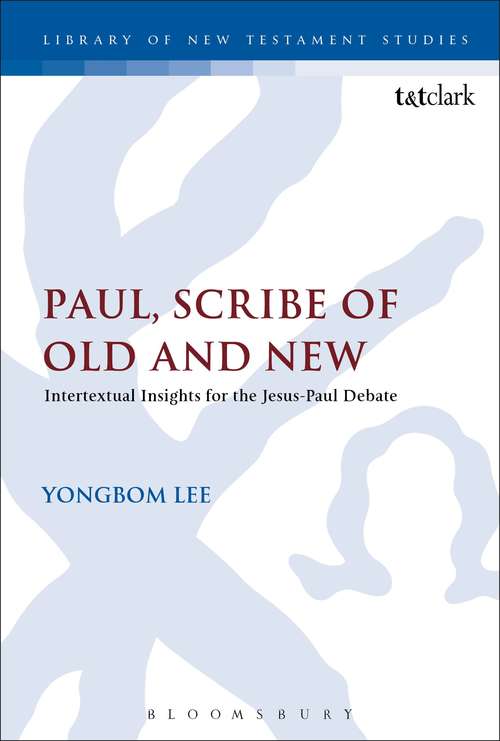 Book cover of Paul, Scribe of Old and New: Intertextual Insights for the Jesus-Paul Debate (The Library of New Testament Studies #512)