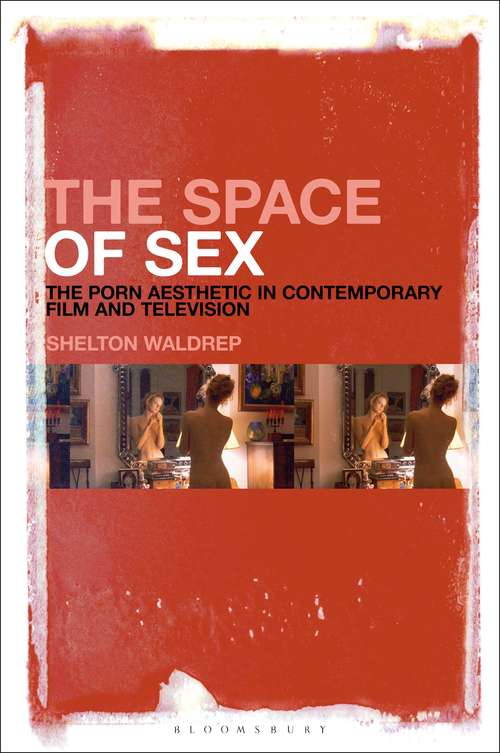 Book cover of The Space of Sex: The Porn Aesthetic in Contemporary Film and Television