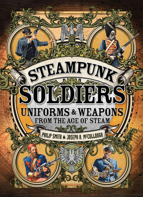 Book cover of Steampunk Soldiers: Uniforms & Weapons from the Age of Steam (Dark Osprey)