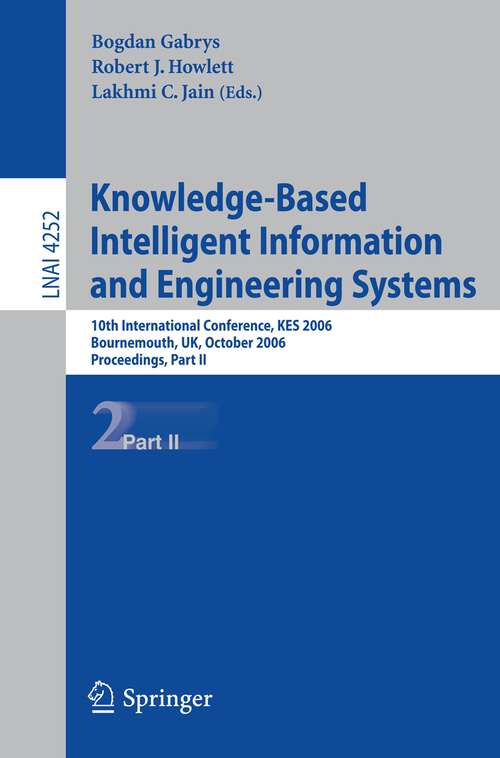 Book cover of Knowledge-Based Intelligent Information and Engineering Systems: 10th International Conference, KES 2006, Bournemouth, UK, October 9-11 2006, Proceedings, Part II (2006) (Lecture Notes in Computer Science #4252)