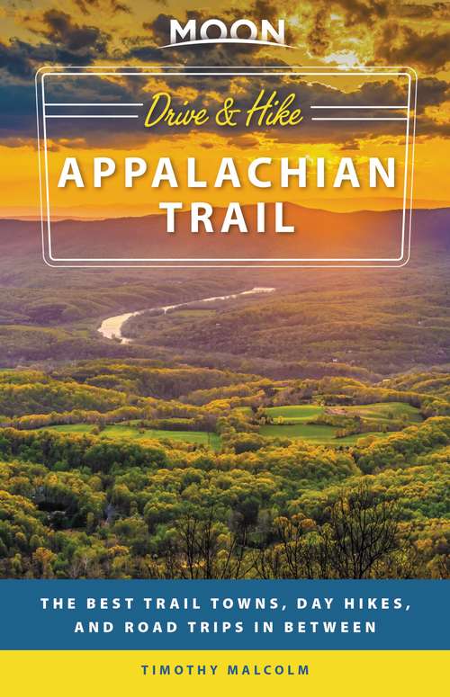 Book cover of Moon Drive & Hike Appalachian Trail: The Best Trail Towns, Day Hikes, and Road Trips In Between (Travel Guide)
