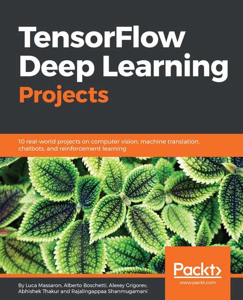 Book cover of TensorFlow Deep Learning Projects: 10 Real-world Projects On Computer Vision, Machine Translation, Chatbots, And Reinforcement Learning