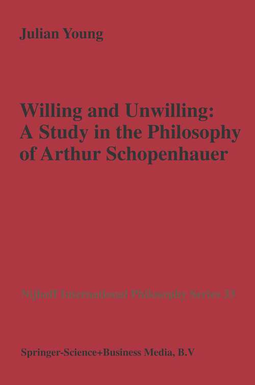 Book cover of Willing and Unwilling: A Study in the Philosophy of Arthur Schopenhauer (1987) (Nijhoff International Philosophy Series #33)