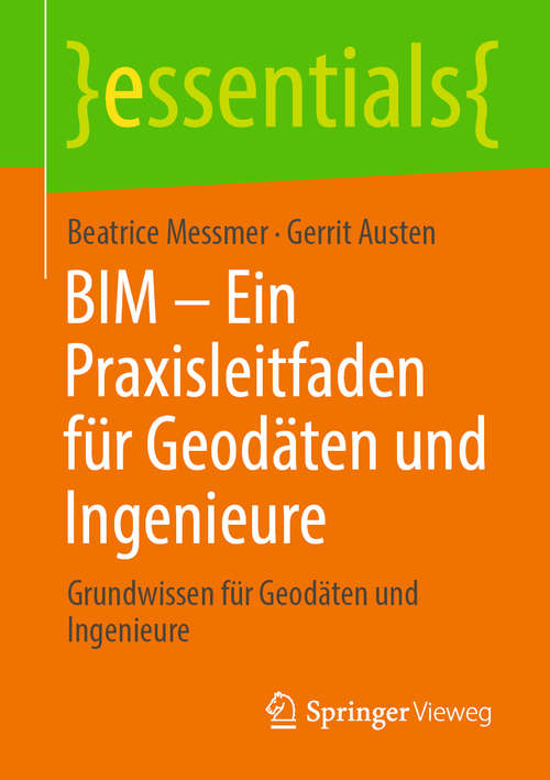 Book cover of BIM – Ein Praxisleitfaden für Geodäten und Ingenieure: Grundwissen für Geodäten und Ingenieure (1. Aufl. 2020) (essentials)