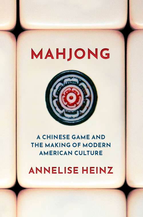 Book cover of Mahjong: A Chinese Game and the Making of Modern American Culture