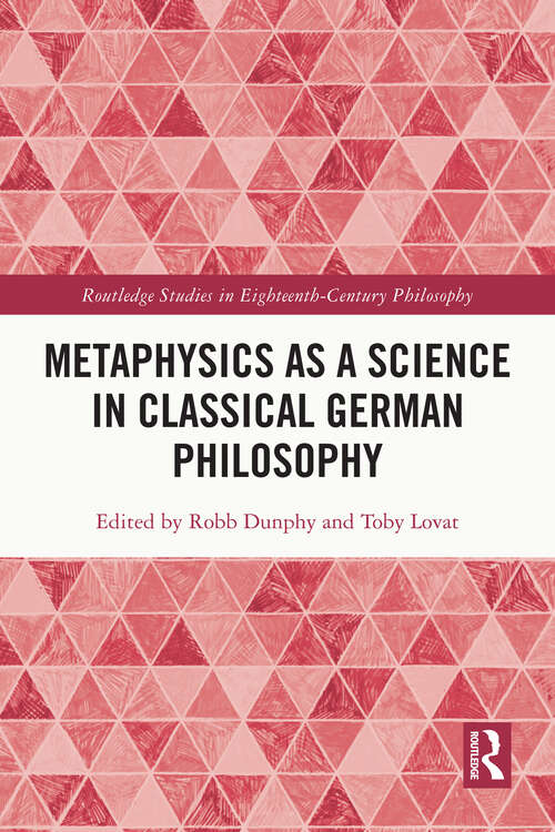 Book cover of Metaphysics as a Science in Classical German Philosophy (Routledge Studies in Eighteenth-Century Philosophy)